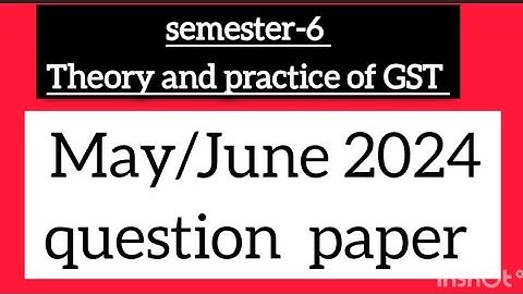 Theory and practice of GST  Bcom  semester-6  may/ June 2024 question  paper