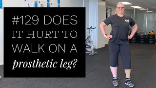 #129 Does it hurt to walk on a prosthetic leg?