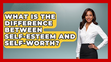 What Is The Difference Between Self-esteem And Self-worth? - The Personal Growth Path