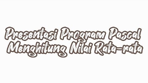 Video Presentasi Program Pascal Menghitung Rata-rata Kelompok 1 (XE)