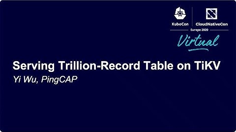 [KubeCon EU 2020]Serving Trillion Record Table on TiKV