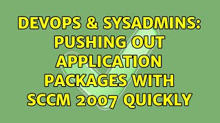 DevOps & SysAdmins: Pushing out application packages with SCCM 2007 quickly