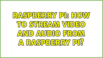 Raspberry Pi: How to stream video and audio from a Raspberry Pi? (2 Solutions!!)