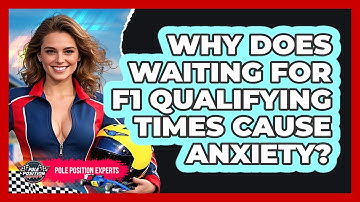 Why Does Waiting For F1 Qualifying Times Cause Anxiety? - Pole Position Experts