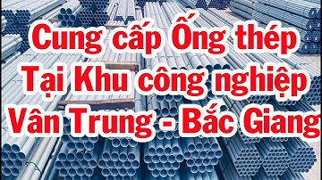 Cung cấp Ống thép đen, mạ kẽm tại Khu công nghiệp Vân Trung - Bắc Giang