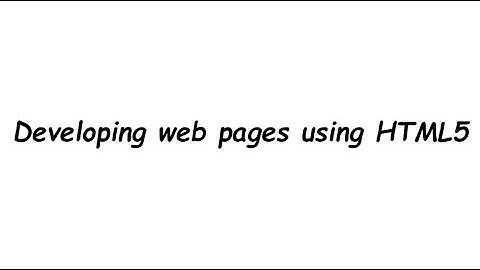 Developing web pages using HTML5