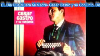 Video thumbnail of "El Dia Que Muera Mi Madre - Cesar Castro"