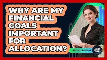 Why Are My Financial Goals Important For Allocation?
