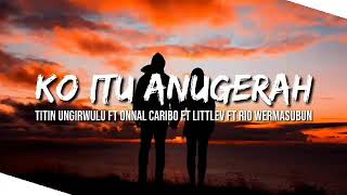 Ko Itu Anugerah - Titin Ungirwulu ft Onnal Caribo ft Little V ft Rio Wermasubun (Lirik)