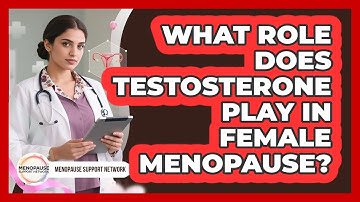 What Role Does Testosterone Play In Female Menopause? - Menopause Support Network