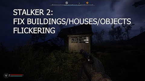 STALKER 2: FIX BUILDINGS / HOUSES / OBJECTS FLICKERING (FIX)