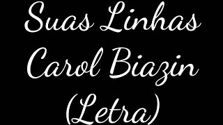 Suas Linhas - Carol Biazin - (Letra)