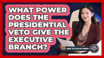 What Power Does The Presidential Veto Give The Executive Branch? - Inside the Executive Branch