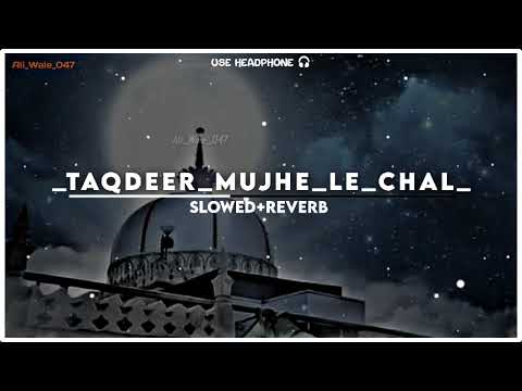 TAQDEER MUJHE LE CHAL {SLOWED+REVERB} QAWWALI