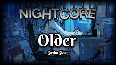 [Nightcore] - Older | Sasha Sloan (Lyrics)