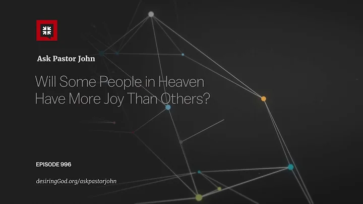 Will Some People in Heaven Have More Joy Than Othe...