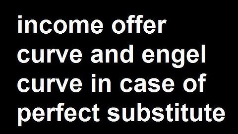 Income offer curve and engel curve in case of perfect substitute
