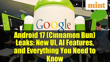 Android 17 (Cinnamon Bun) Leaks: New UI, AI Features, and Everything You Need to Know