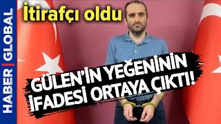 Fetö Elebaşı Fetullah Gülenin Yeğeni İtirafçı Olmak İstedi İşte O İfadesi