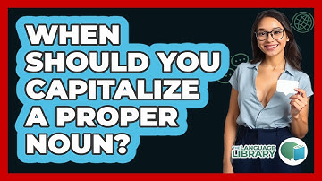 When Should You Capitalize A Proper Noun? - The Language Library