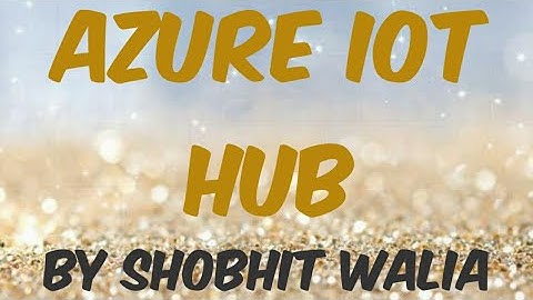 Azure IOT Hub Introduction, Send D2C Message from Simulated Device