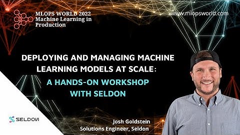 Deploying and Managing Machine Learning Models at Scale: A Hands-On Workshop with Seldon