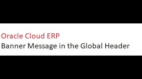Oracle Cloud ERP Banner Message in the Global Header