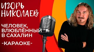 Игорь Николаев - Человек, Влюбленный В Сахалин (Караоке) | Пой Вместе С Нами!