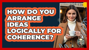 How Do You Arrange Ideas Logically For Coherence? - Lexicon Lounge