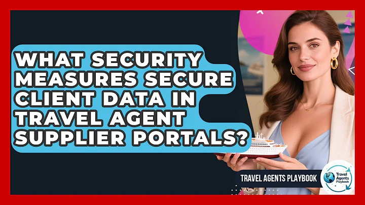What Security Measures Secure Client Data In Travel Agent Supplier Portals? - Travel Agents Playbook