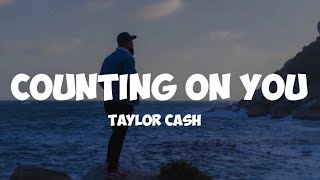 Taylor cash - counting on you ( lyrics)