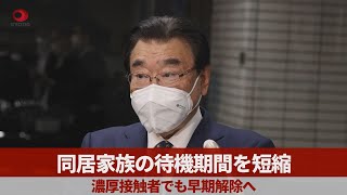 同居家族の待機期間を短縮 濃厚接触者でも早期解除へ