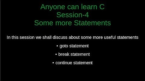 (Anyone can learn C)Session 4,break,continue & goto statements