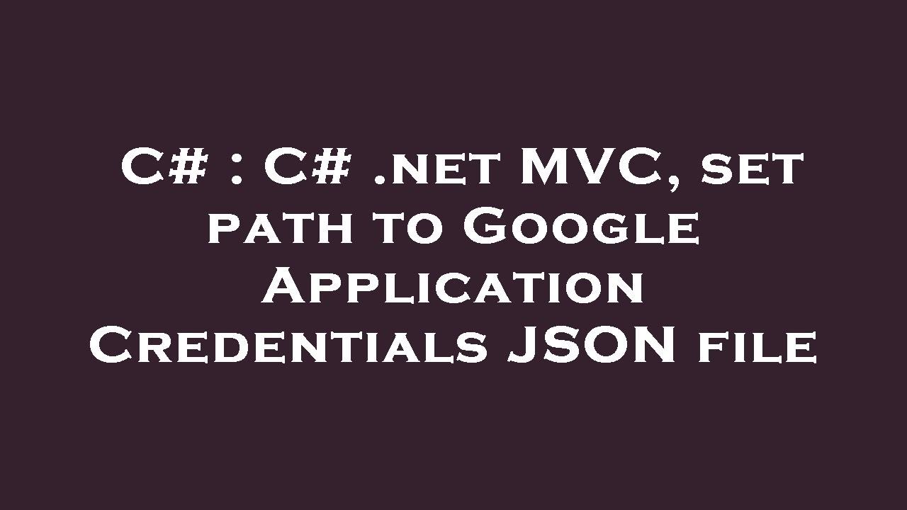 C C MVC Set Path To Google Application Credentials JSON File C c mvc set path to google application credentials json file