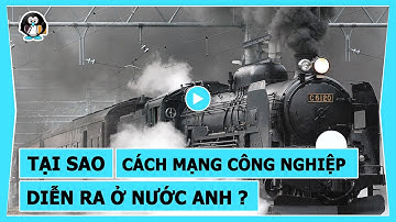 TẠI SAO CÁCH MẠNG CÔNG NGHIỆP DIỄN RA Ở ANH QUỐC ?
