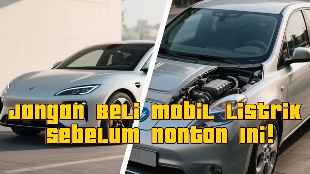 Jangan Beli Mobil Listrik Sebelum Nonton Ini!