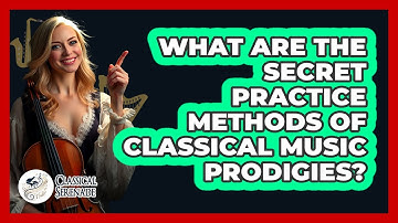 What Are The Secret Practice Methods Of Classical Music Prodigies? - Classical Serenade