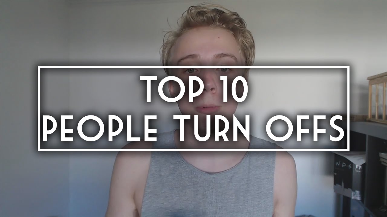 9 Top Turn Offs top 10 turn offs fredrik 9 Top Turn Offs top 10 turn offs fredrik