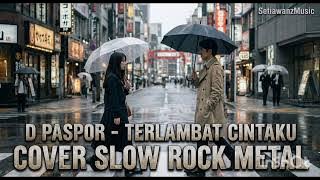 D Paspor – Terlambat Cintaku (Slow Rock Metal Cover)