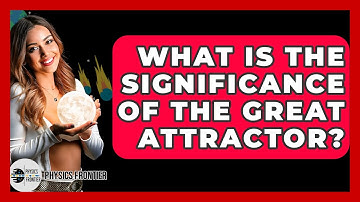What Is The Significance Of The Great Attractor? - Physics Frontier
