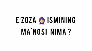 #bismillah E‘zoza ismining ma'nosi nima ?