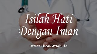 Isilah Hati Kita Dengan Iman  Ustadz Hanan Attaki Lc