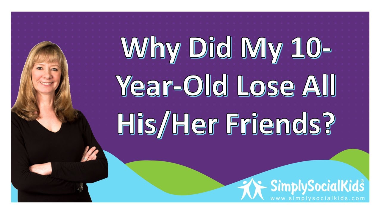 Why Did My 10-Year-Old Lose All His/Her Friends? - Youtube