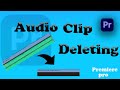 Audio Clip Deleting in Premiere pro 2023