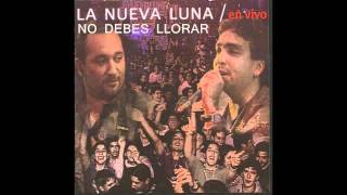 Video thumbnail of "La Nueva Luna - No Debes LLorar  - En Vivo (HQ)"