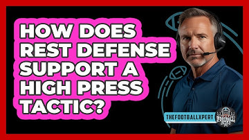 How Does Rest Defense Support A High Press Tactic? - The Football Xpert