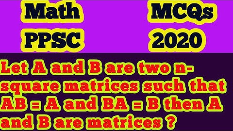 Let A and B are two n- square matrices such that AB = A and BA = B then A and B are matrices ?