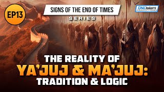 The Reality Of Ya'juj & Ma'juj: Tradition & Logic | Ep 13 | Signs of the End of Times Series