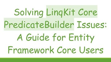 Solving LinqKit Core PredicateBuilder Issues: A Guide for Entity Framework Core Users