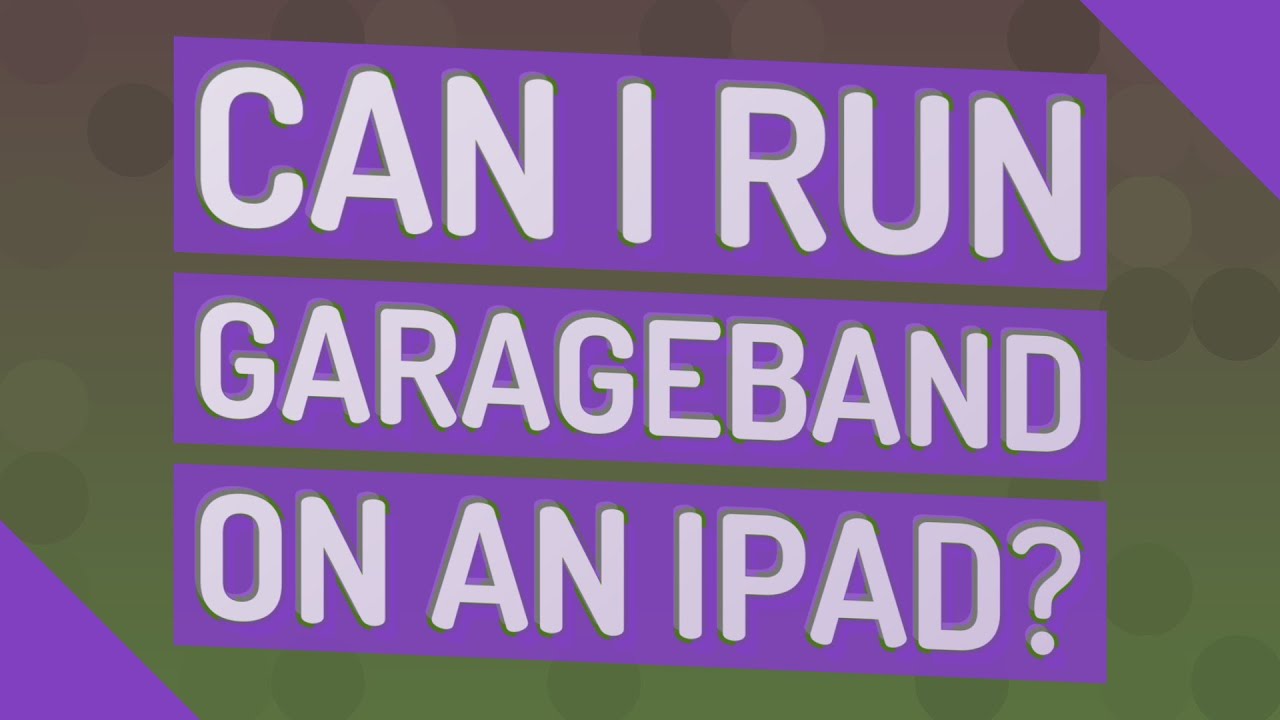 Can I run GarageBand on an iPad? YouTube